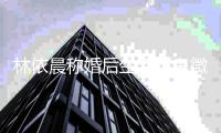 林依晨称婚后生活不卑微 否认丈夫带嫩模回家传言