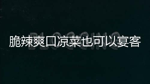 也可以宴卜凉菜辣萝韩式客脆辣爽口